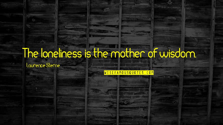Date Privately Quotes By Laurence Sterne: The loneliness is the mother of wisdom.