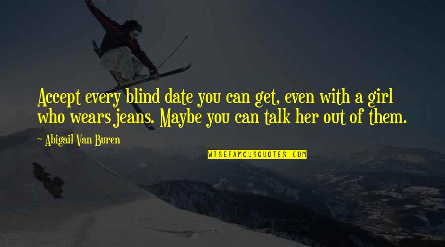 Date The Girl That Quotes By Abigail Van Buren: Accept every blind date you can get, even
