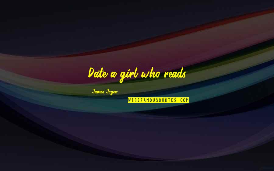 Date The Girl That Quotes By James Joyce: Date a girl who reads