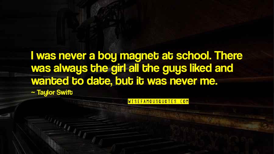 Date The Girl That Quotes By Taylor Swift: I was never a boy magnet at school.