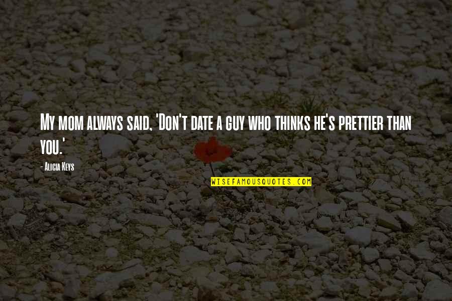 Date The Guy Quotes By Alicia Keys: My mom always said, 'Don't date a guy