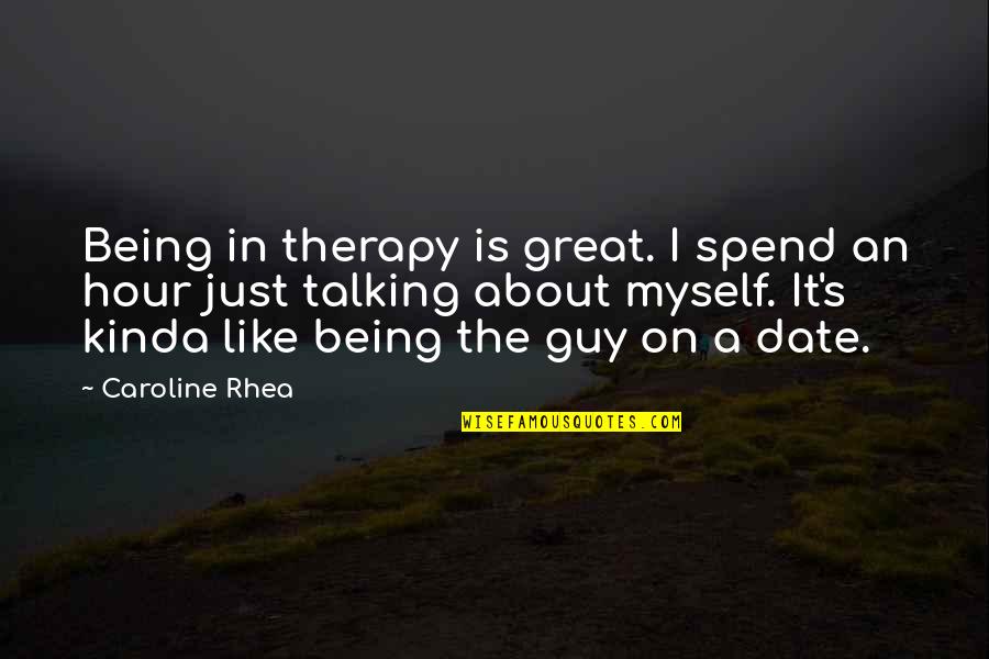 Date The Guy Quotes By Caroline Rhea: Being in therapy is great. I spend an