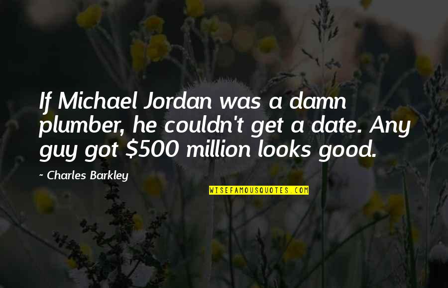 Date The Guy Quotes By Charles Barkley: If Michael Jordan was a damn plumber, he Date The Guy Quotes By Charles Barkley: If Michael Jordan was a damn plumber, he