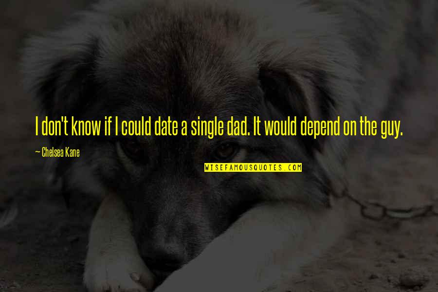 Date The Guy Quotes By Chelsea Kane: I don't know if I could date a