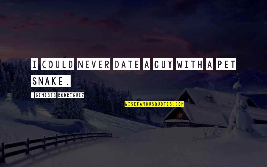 Date The Guy Quotes By Genesis Rodriguez: I could never date a guy with a Date The Guy Quotes By Genesis Rodriguez: I could never date a guy with a