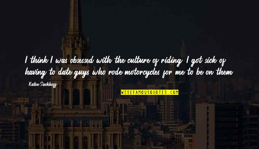 Date The Guy Quotes By Katee Sackhoff: I think I was obsessed with the culture Date The Guy Quotes By Katee Sackhoff: I think I was obsessed with the culture