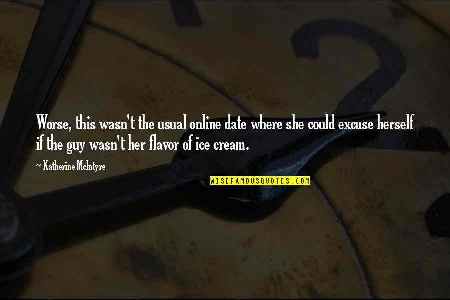 Date The Guy Quotes By Katherine McIntyre: Worse, this wasn't the usual online date where Date The Guy Quotes By Katherine McIntyre: Worse, this wasn't the usual online date where