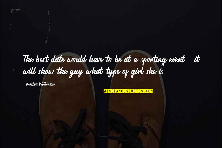 Date The Guy Quotes By Kendra Wilkinson: The best date would have to be at Date The Guy Quotes By Kendra Wilkinson: The best date would have to be at