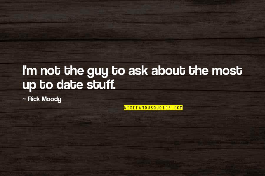 Date The Guy Quotes By Rick Moody: I'm not the guy to ask about the