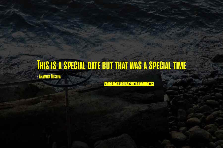 Date Time Quotes By Anamika Mishra: This is a special date but that was