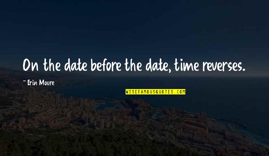 Date Time Quotes By Erin Moure: On the date before the date, time reverses.