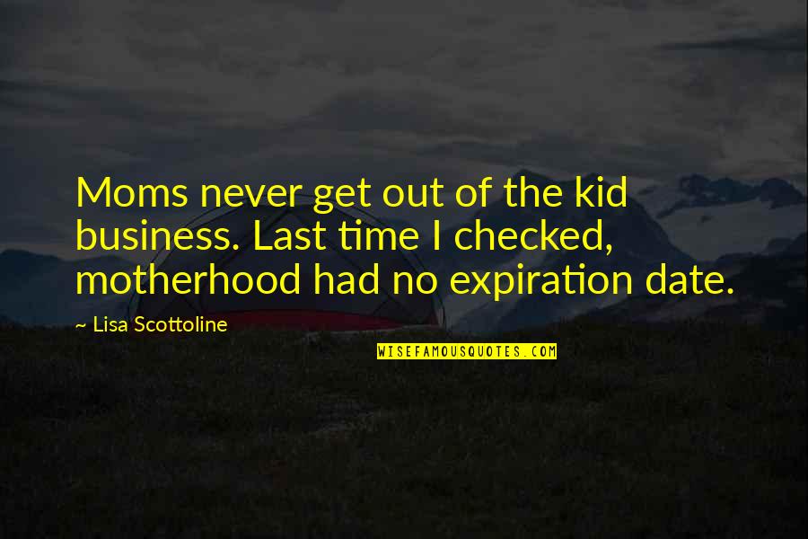Date Time Quotes By Lisa Scottoline: Moms never get out of the kid business.