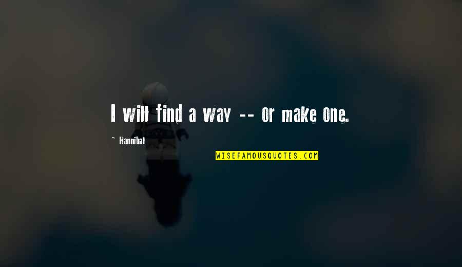 Date To Marry Quotes By Hannibal: I will find a way -- or make
