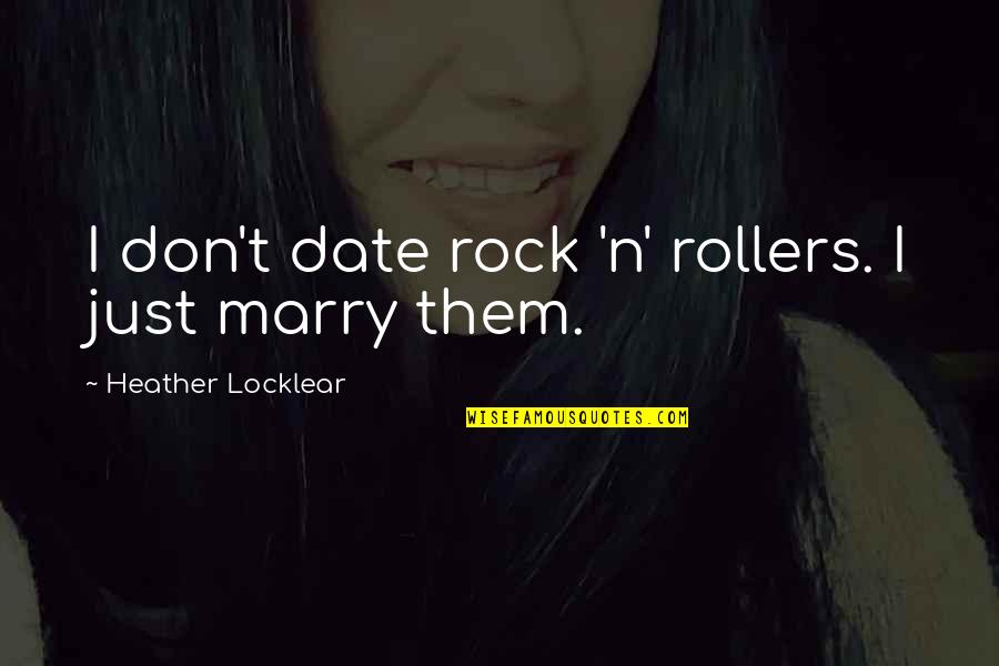 Date To Marry Quotes By Heather Locklear: I don't date rock 'n' rollers. I just