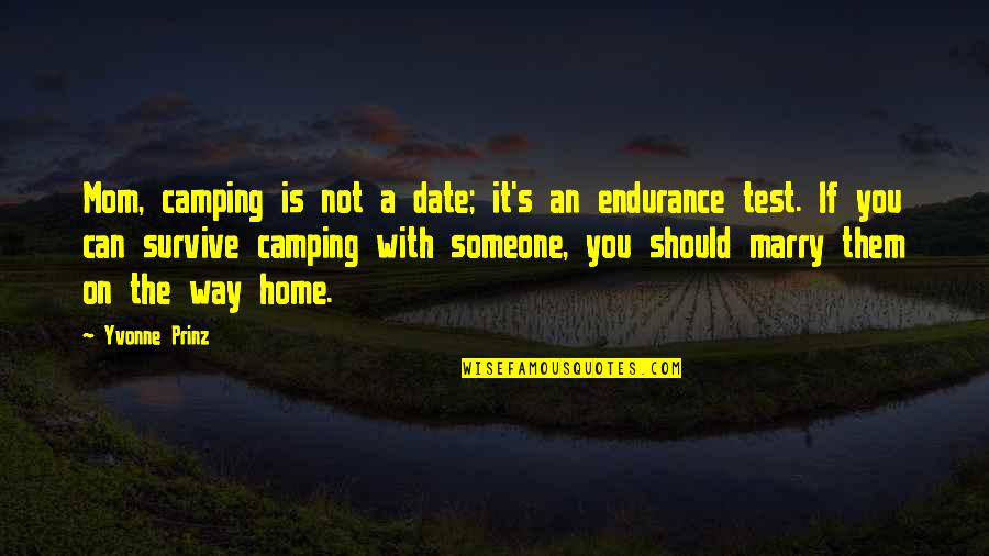 Date To Marry Quotes By Yvonne Prinz: Mom, camping is not a date; it's an