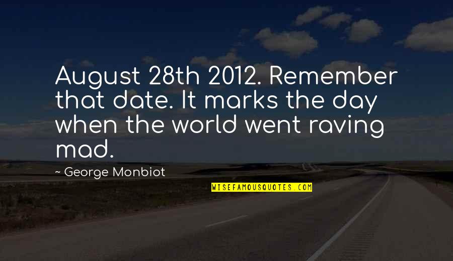 Date To Remember Quotes By George Monbiot: August 28th 2012. Remember that date. It marks