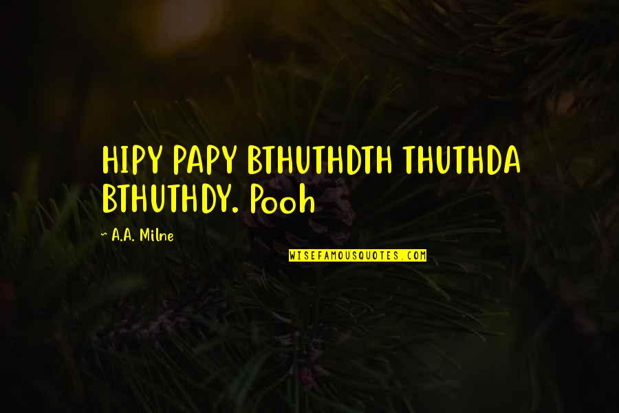 Date Tumblr Quotes By A.A. Milne: HIPY PAPY BTHUTHDTH THUTHDA BTHUTHDY. Pooh