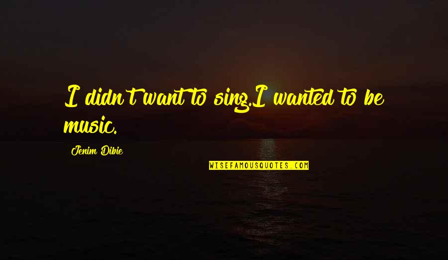 Date With Density Quotes By Jenim Dibie: I didn't want to sing.I wanted to be