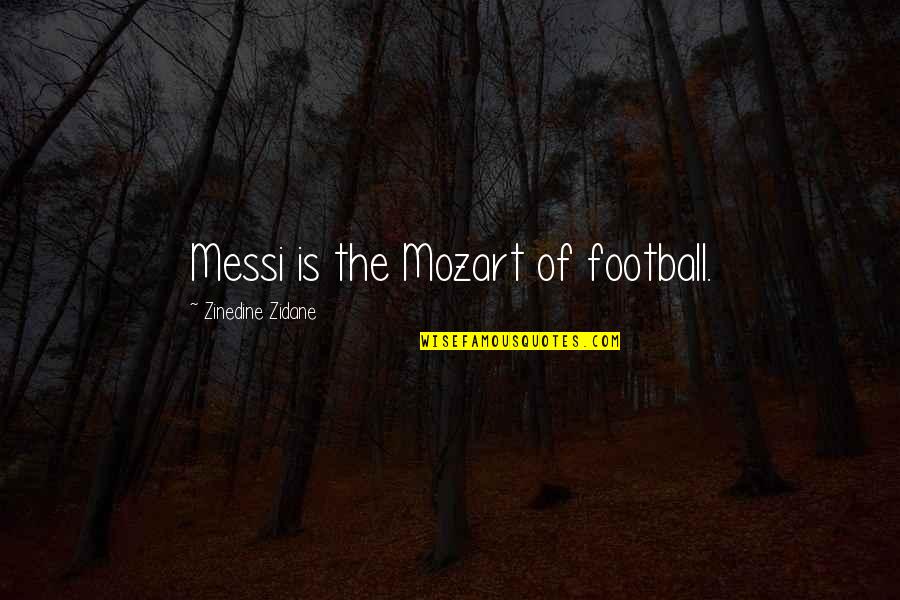 Date With Density Quotes By Zinedine Zidane: Messi is the Mozart of football.
