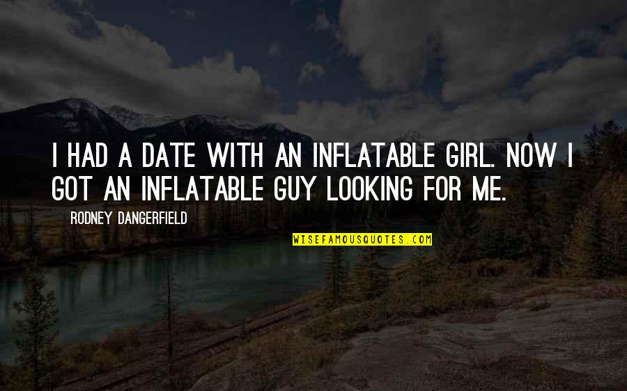 Date With Girl Quotes By Rodney Dangerfield: I had a date with an inflatable girl.