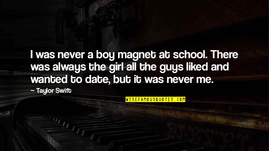 Date With Girl Quotes By Taylor Swift: I was never a boy magnet at school.
