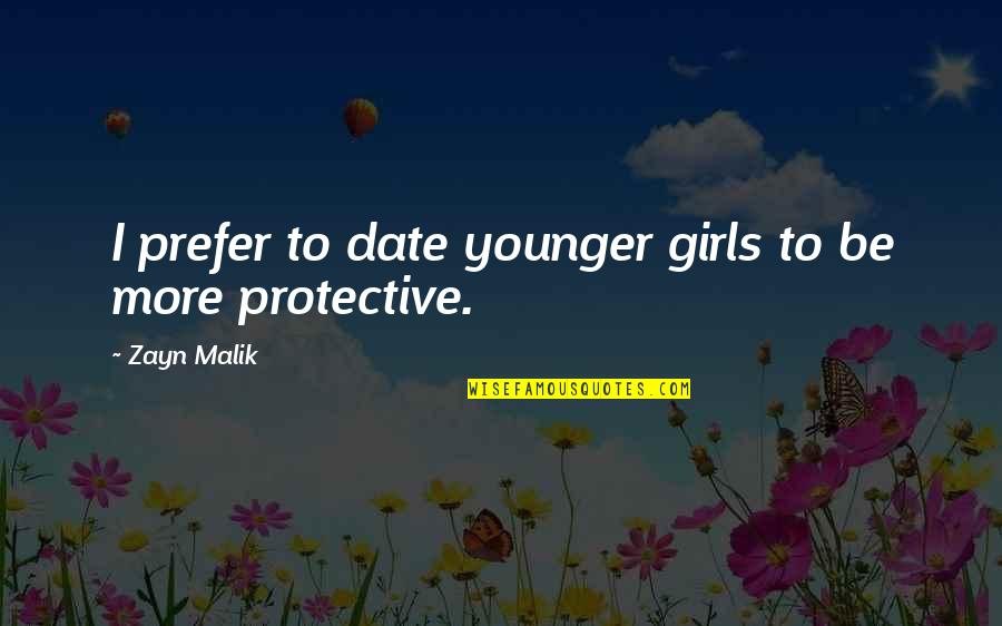 Date With Girl Quotes By Zayn Malik: I prefer to date younger girls to be