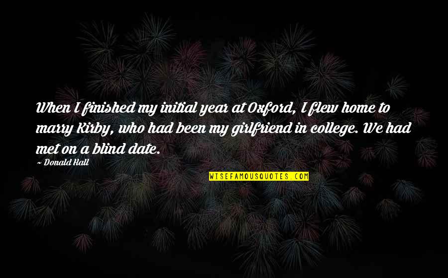 Date With Girlfriend Quotes By Donald Hall: When I finished my initial year at Oxford,