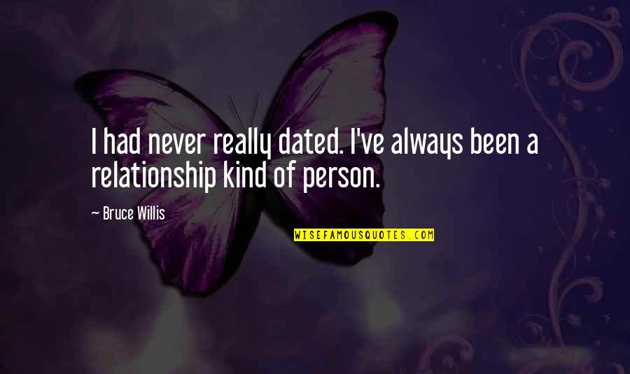 Dated Till Quotes By Bruce Willis: I had never really dated. I've always been