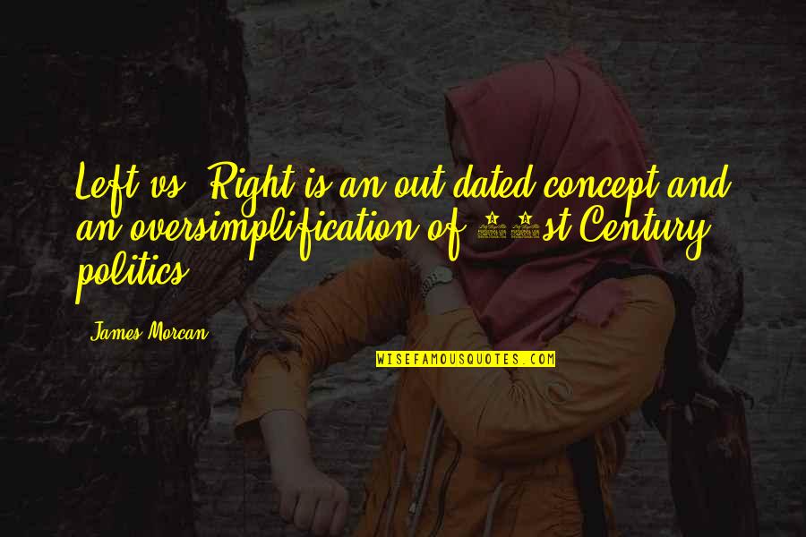 Dated Till Quotes By James Morcan: Left vs. Right is an out-dated concept and