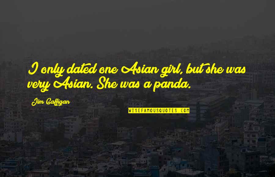 Dated Till Quotes By Jim Gaffigan: I only dated one Asian girl, but she