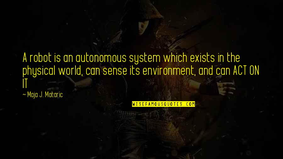 Dateless Valentines Day Quotes By Maja J. Mataric: A robot is an autonomous system which exists