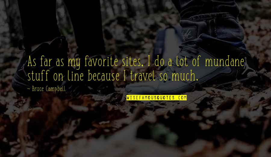 Dater Quotes By Bruce Campbell: As far as my favorite sites, I do
