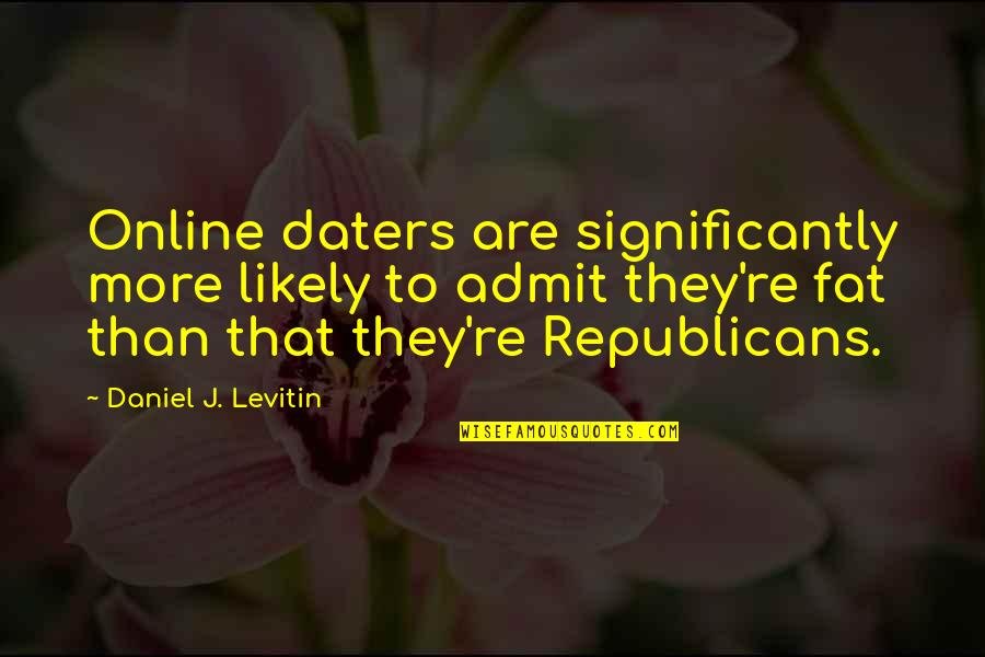 Daters Quotes By Daniel J. Levitin: Online daters are significantly more likely to admit