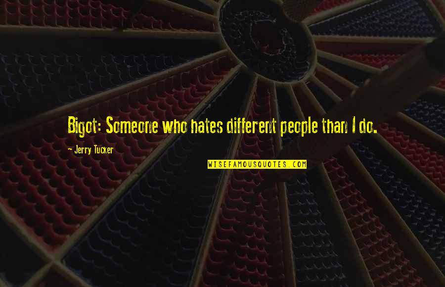 Daters Quotes By Jerry Tucker: Bigot: Someone who hates different people than I