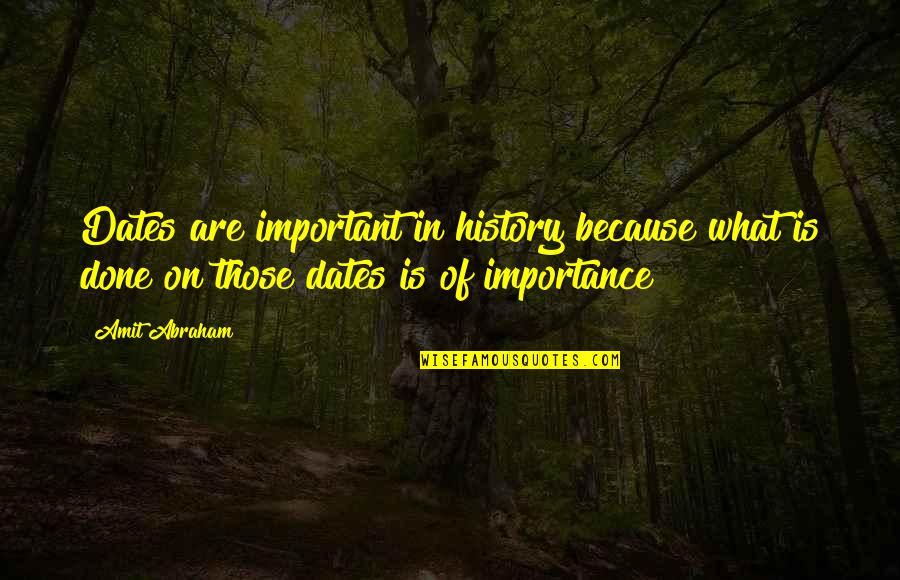 Dates-fruit Quotes By Amit Abraham: Dates are important in history because what is
