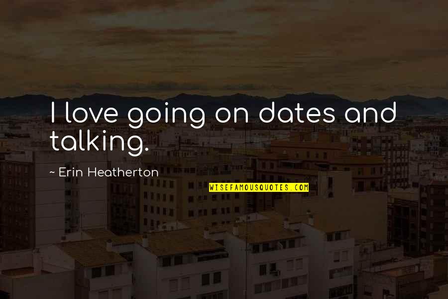 Dates-fruit Quotes By Erin Heatherton: I love going on dates and talking.