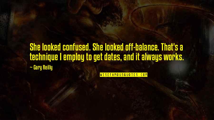 Dates-fruit Quotes By Gary Reilly: She looked confused. She looked off-balance. That's a