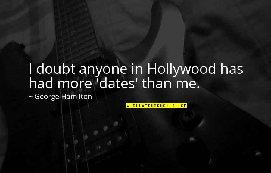 Dates-fruit Quotes By George Hamilton: I doubt anyone in Hollywood has had more