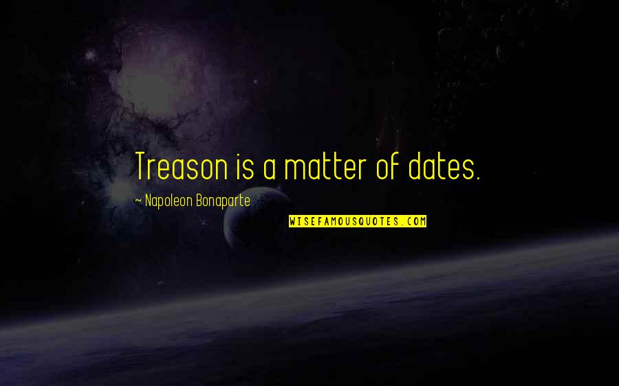 Dates-fruit Quotes By Napoleon Bonaparte: Treason is a matter of dates.