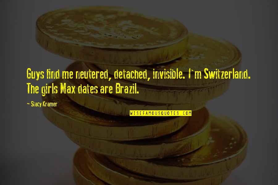 Dates-fruit Quotes By Stacy Kramer: Guys find me neutered, detached, invisible. I'm Switzerland.