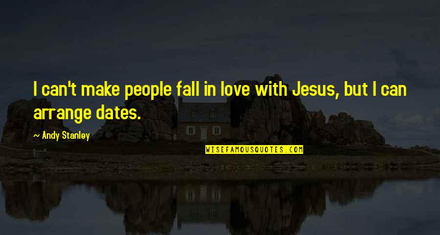Dates Quotes By Andy Stanley: I can't make people fall in love with