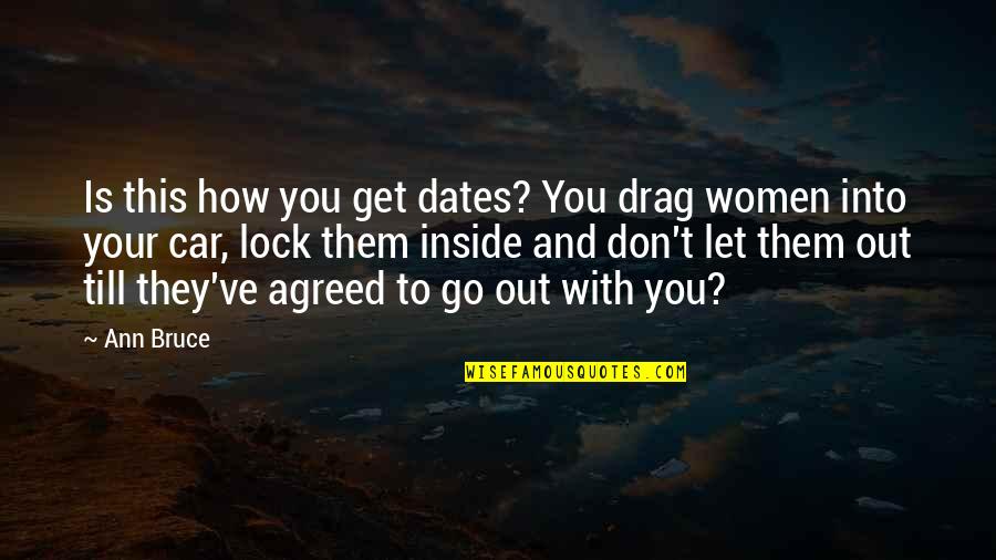 Dates Quotes By Ann Bruce: Is this how you get dates? You drag