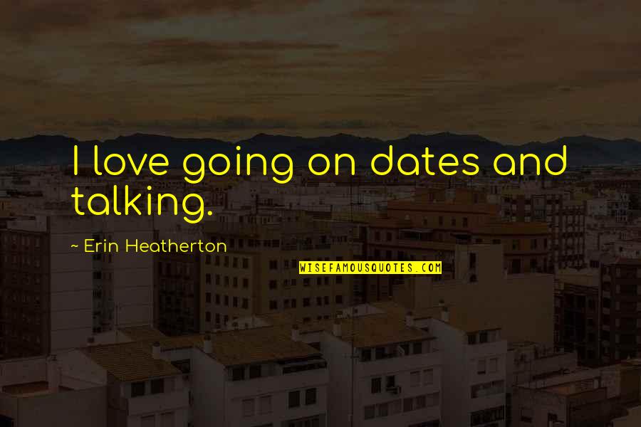 Dates Quotes By Erin Heatherton: I love going on dates and talking.