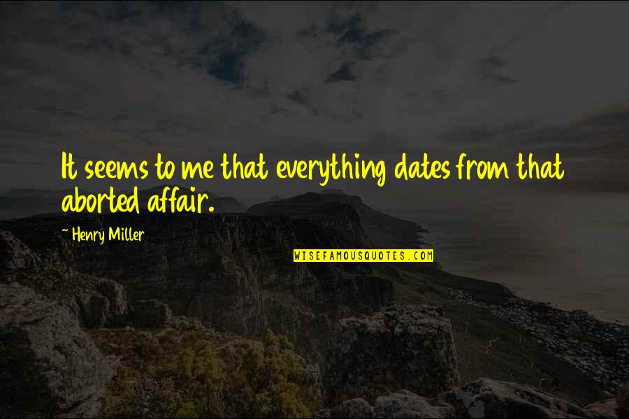 Dates Quotes By Henry Miller: It seems to me that everything dates from