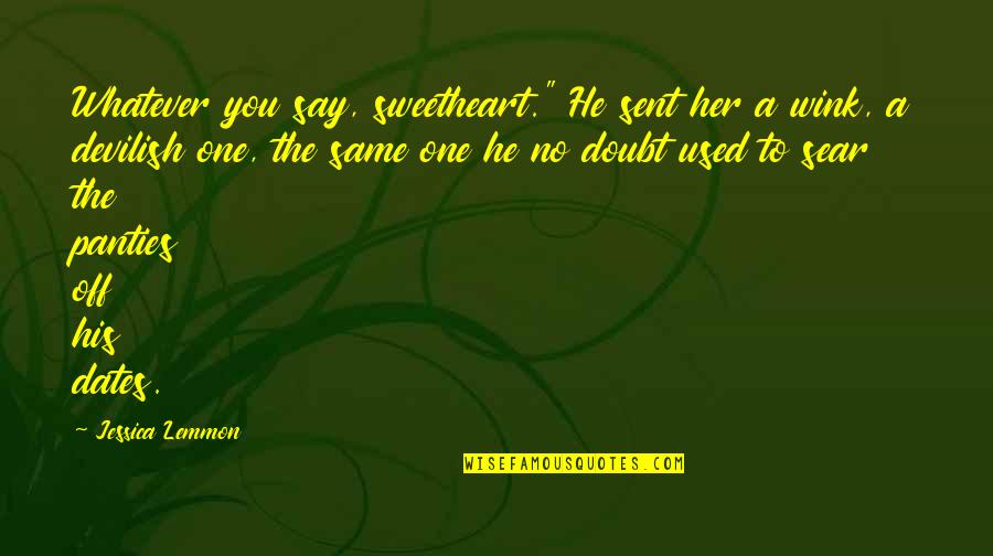 Dates Quotes By Jessica Lemmon: Whatever you say, sweetheart." He sent her a