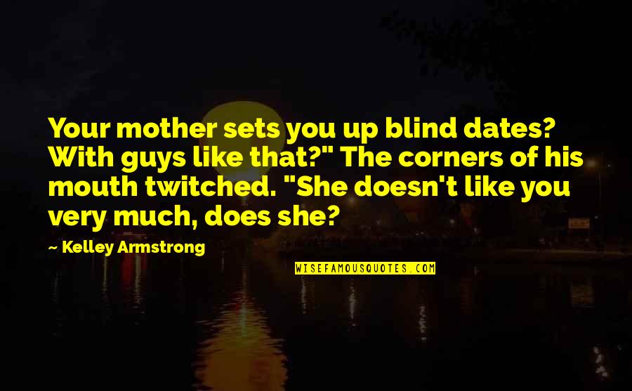 Dates Quotes By Kelley Armstrong: Your mother sets you up blind dates? With