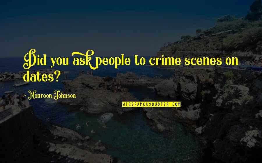 Dates Quotes By Maureen Johnson: Did you ask people to crime scenes on