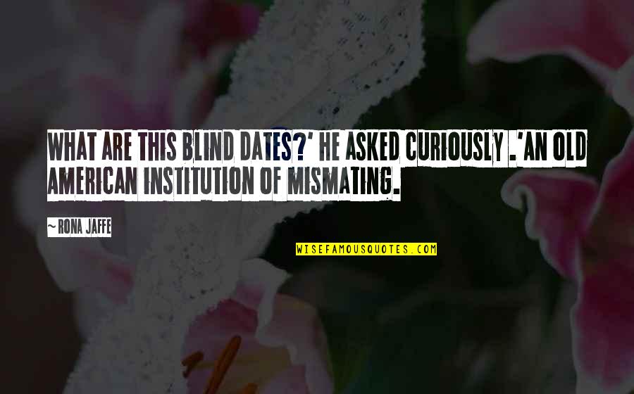 Dates Quotes By Rona Jaffe: What are this blind dates?' he asked curiously
