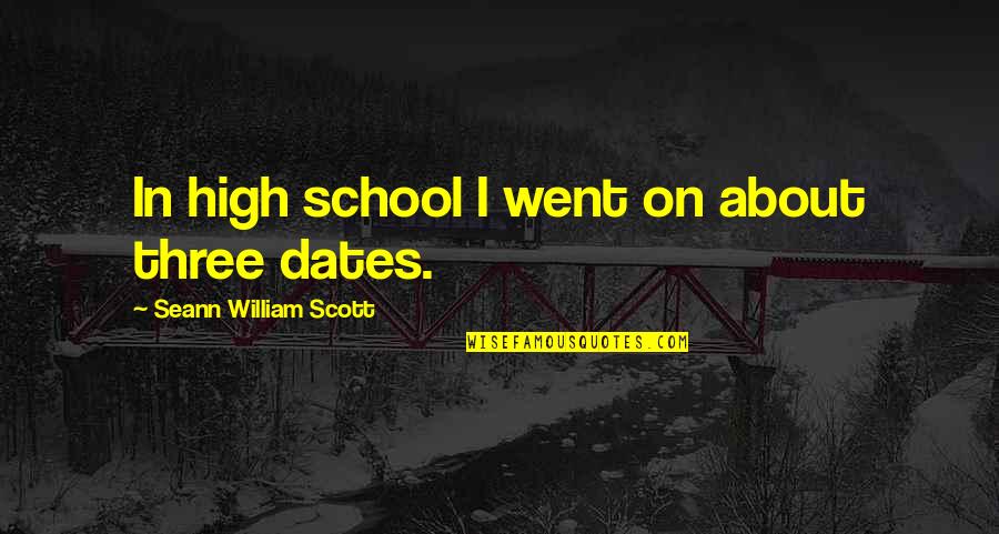 Dates Quotes By Seann William Scott: In high school I went on about three