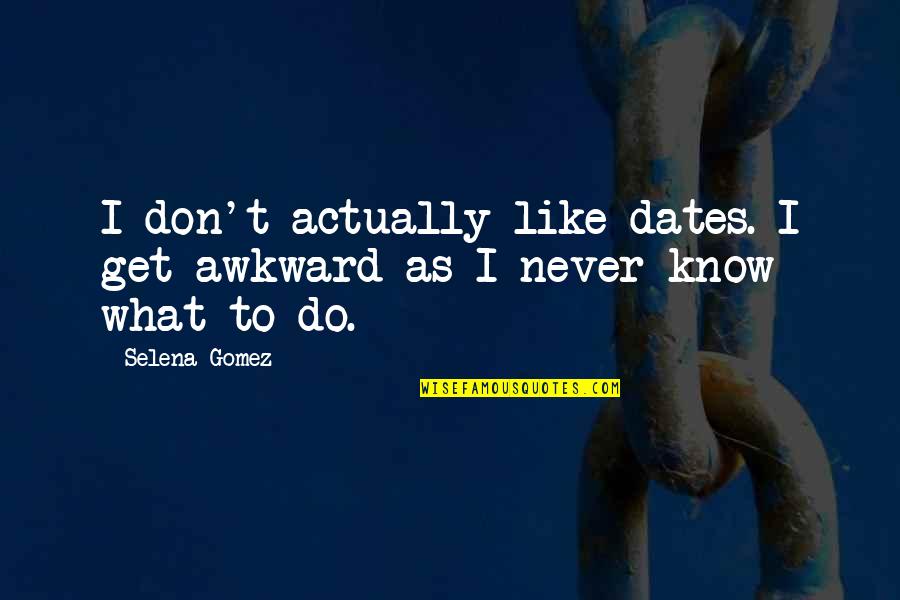 Dates Quotes By Selena Gomez: I don't actually like dates. I get awkward